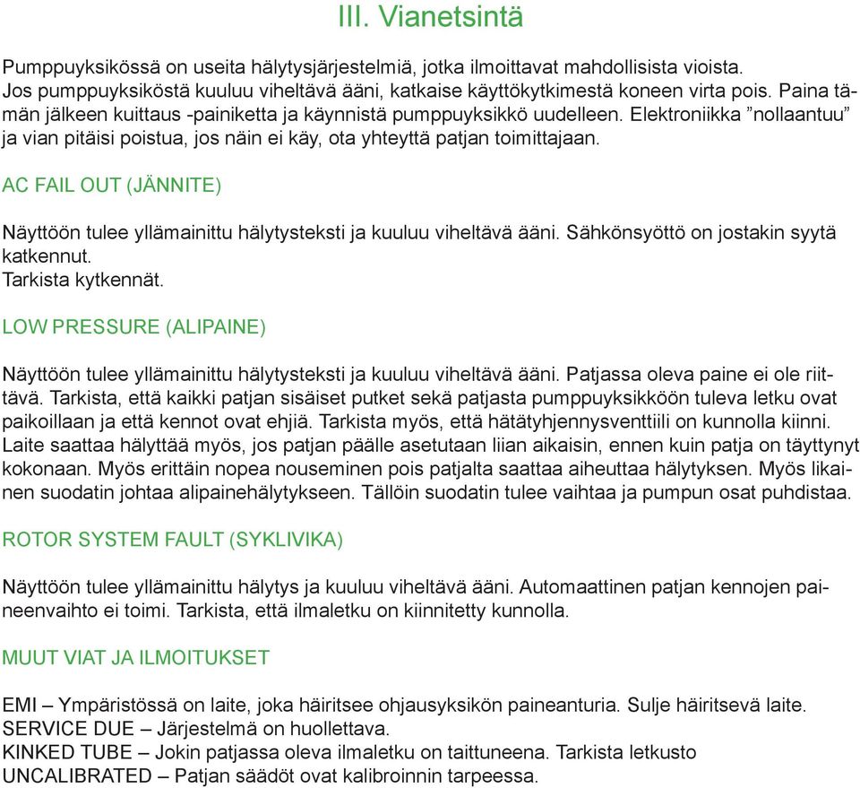 AC FAIL OUT (JÄNNITE) Näyttöön tulee yllämainittu hälytysteksti ja kuuluu viheltävä ääni. Sähkönsyöttö on jostakin syytä katkennut. Tarkista kytkennät.