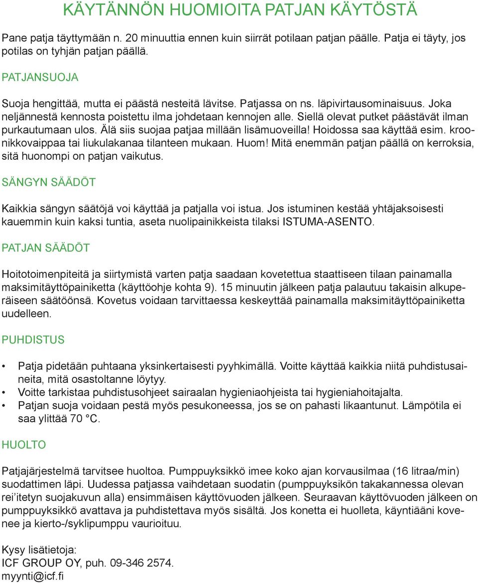 Siellä olevat putket päästävät ilman purkautumaan ulos. Älä siis suojaa patjaa millään lisämuoveilla! Hoidossa saa käyttää esim. kroonikkovaippaa tai liukulakanaa tilanteen mukaan. Huom!