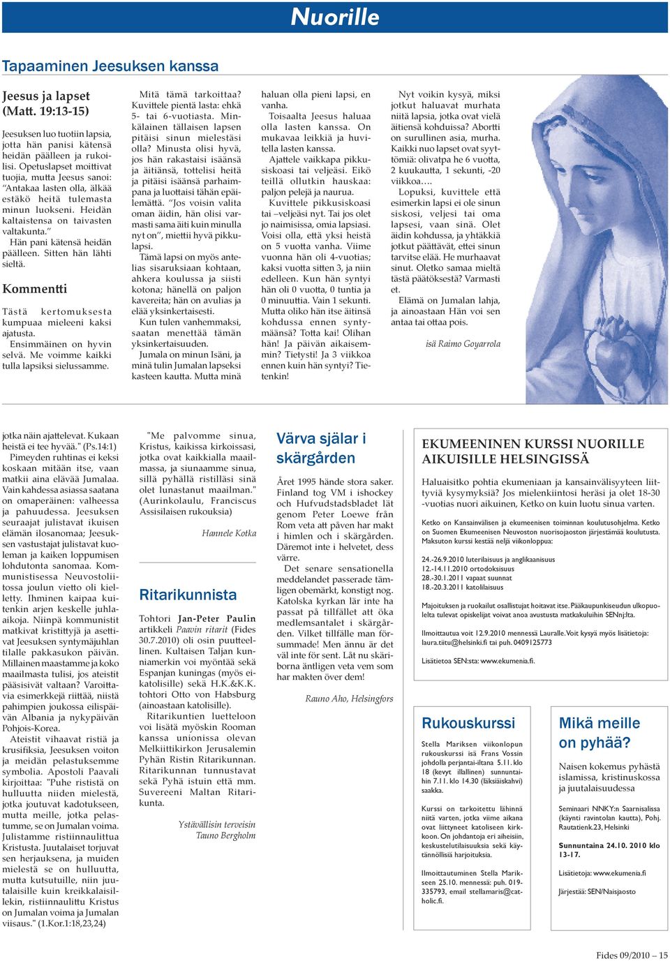 Sitten hän lähti sieltä. Kommentti Tästä kertomuksesta kumpuaa mieleeni kaksi ajatusta. Ensimmäinen on hyvin selvä. Me voimme kaikki tulla lapsiksi sielussamme. Mitä tämä tarkoittaa?