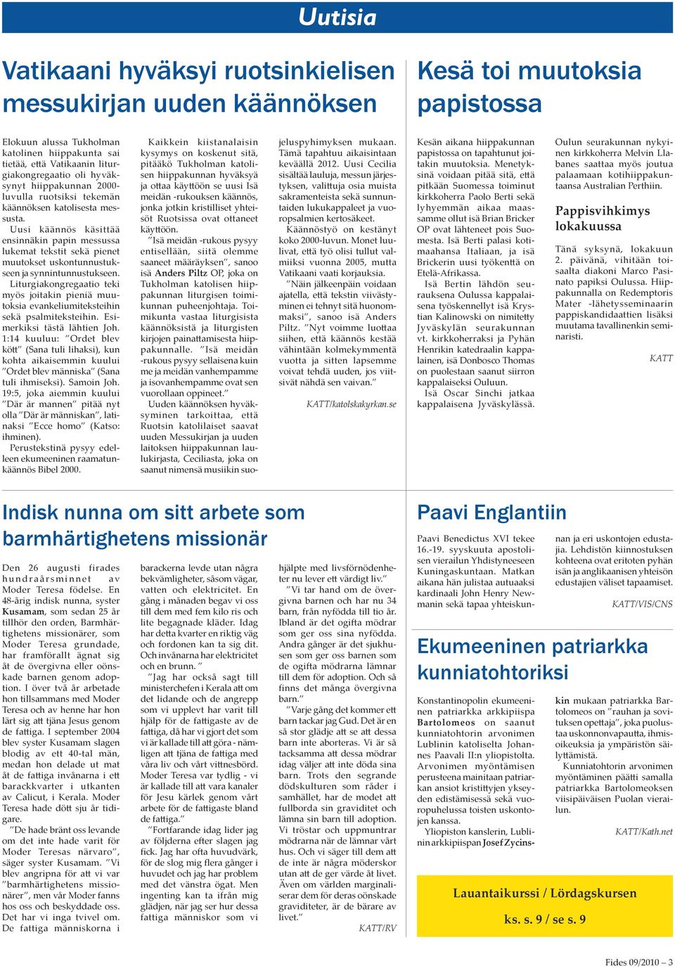 Uusi käännös käsittää ensinnäkin papin messussa lukemat tekstit sekä pienet muutokset uskontunnustukseen ja synnintunnustukseen.