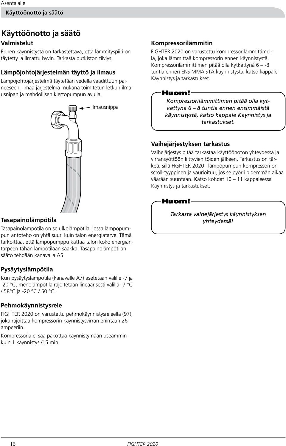 Ilmausnippa Kompressorilämmitin FIGHTER 00 on varustettu kompressorilämmittimellä, joka lämmittää kompressorin ennen käynnistystä.