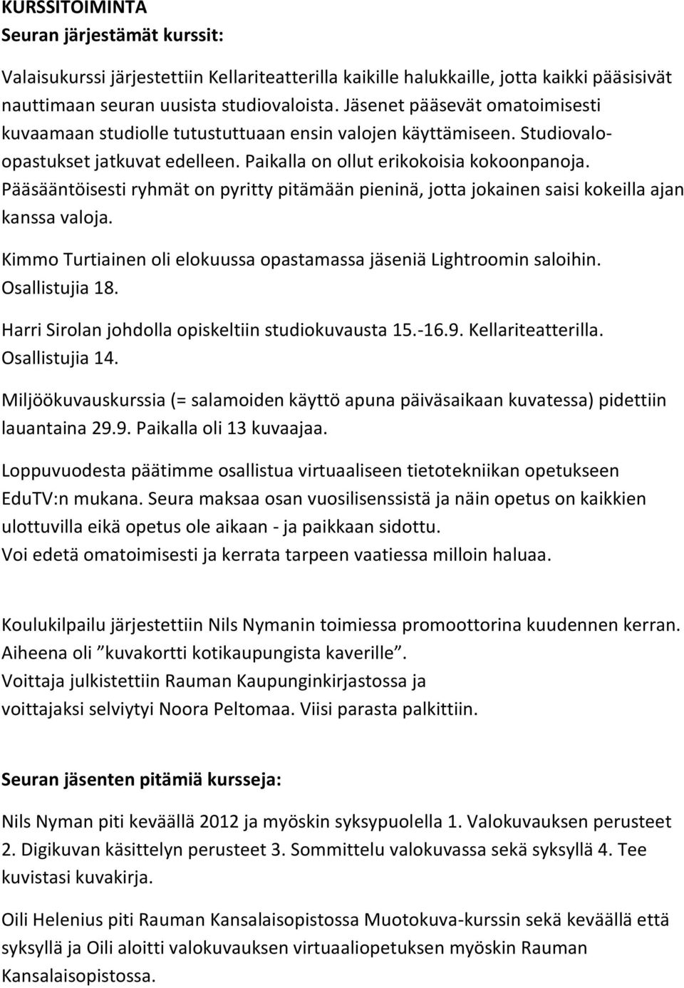 Pääsääntöisesti ryhmät on pyritty pitämään pieninä, jotta jokainen saisi kokeilla ajan kanssa valoja. Kimmo Turtiainen oli elokuussa opastamassa jäseniä Lightroomin saloihin. Osallistujia 18.