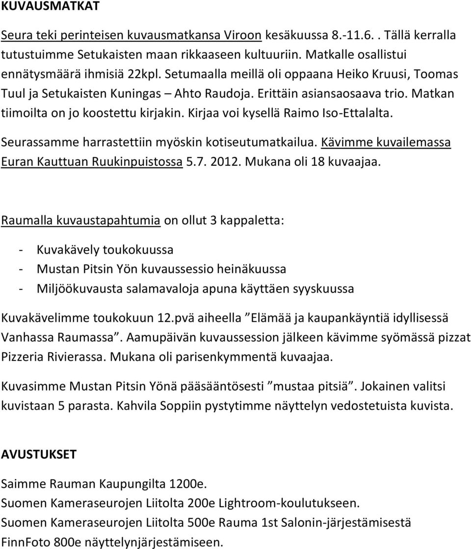 Kirjaa voi kysellä Raimo Iso-Ettalalta. Seurassamme harrastettiin myöskin kotiseutumatkailua. Kävimme kuvailemassa Euran Kauttuan Ruukinpuistossa 5.7. 2012. Mukana oli 18 kuvaajaa.