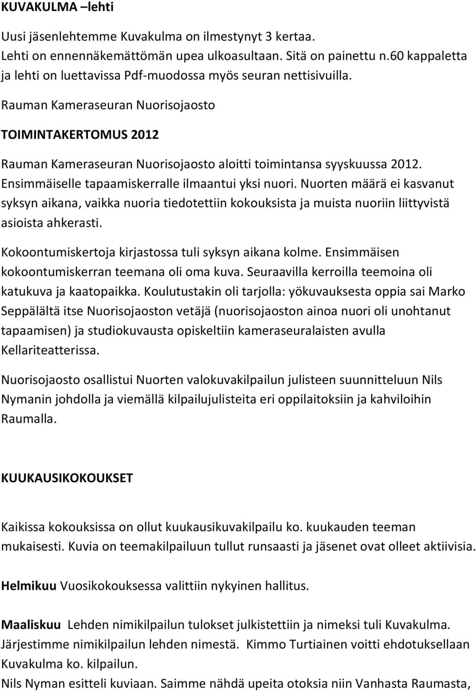 Rauman Kameraseuran Nuorisojaosto TOIMINTAKERTOMUS 2012 Rauman Kameraseuran Nuorisojaosto aloitti toimintansa syyskuussa 2012. Ensimmäiselle tapaamiskerralle ilmaantui yksi nuori.