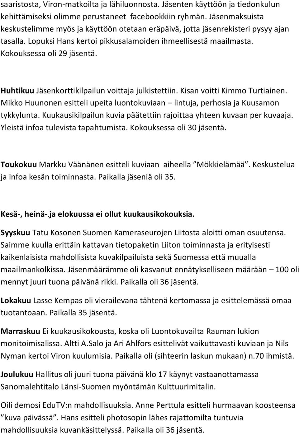 Huhtikuu Jäsenkorttikilpailun voittaja julkistettiin. Kisan voitti Kimmo Turtiainen. Mikko Huunonen esitteli upeita luontokuviaan lintuja, perhosia ja Kuusamon tykkylunta.