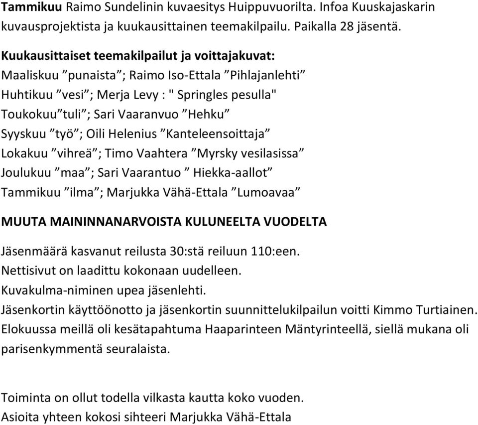 ; Oili Helenius Kanteleensoittaja Lokakuu vihreä ; Timo Vaahtera Myrsky vesilasissa Joulukuu maa ; Sari Vaarantuo Hiekka-aallot Tammikuu ilma ; Marjukka Vähä-Ettala Lumoavaa MUUTA MAININNANARVOISTA