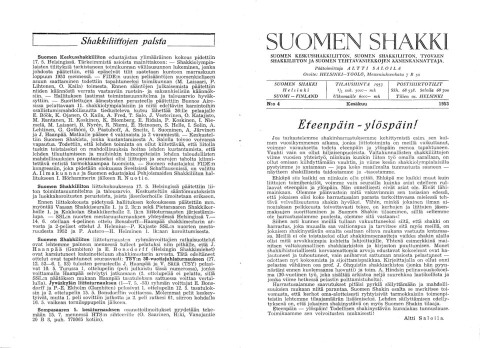 loppuun 1953 mennessä. - FIDE:n uusien pelisääntöjen suomenkieliseen asuun saattaminen todettiin tapahtuneeksi toimikunnan (M. Laisaari, P. Lihtonen, O. Kaila) toimesta.