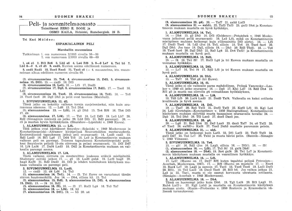 9. exd5 Rxd5 10. Rxe5 Rxe5 11. Txe5 c6 (0= 4. muunnelma, kts. muunnelman alkua edellisen numeron sivulla 69. (3. sivumuunnelma 15. Te4, 4. sivumuunnelma 15. Dd3, 5. sivumuunnelma 15. Df3). 15. - cxd5 16.