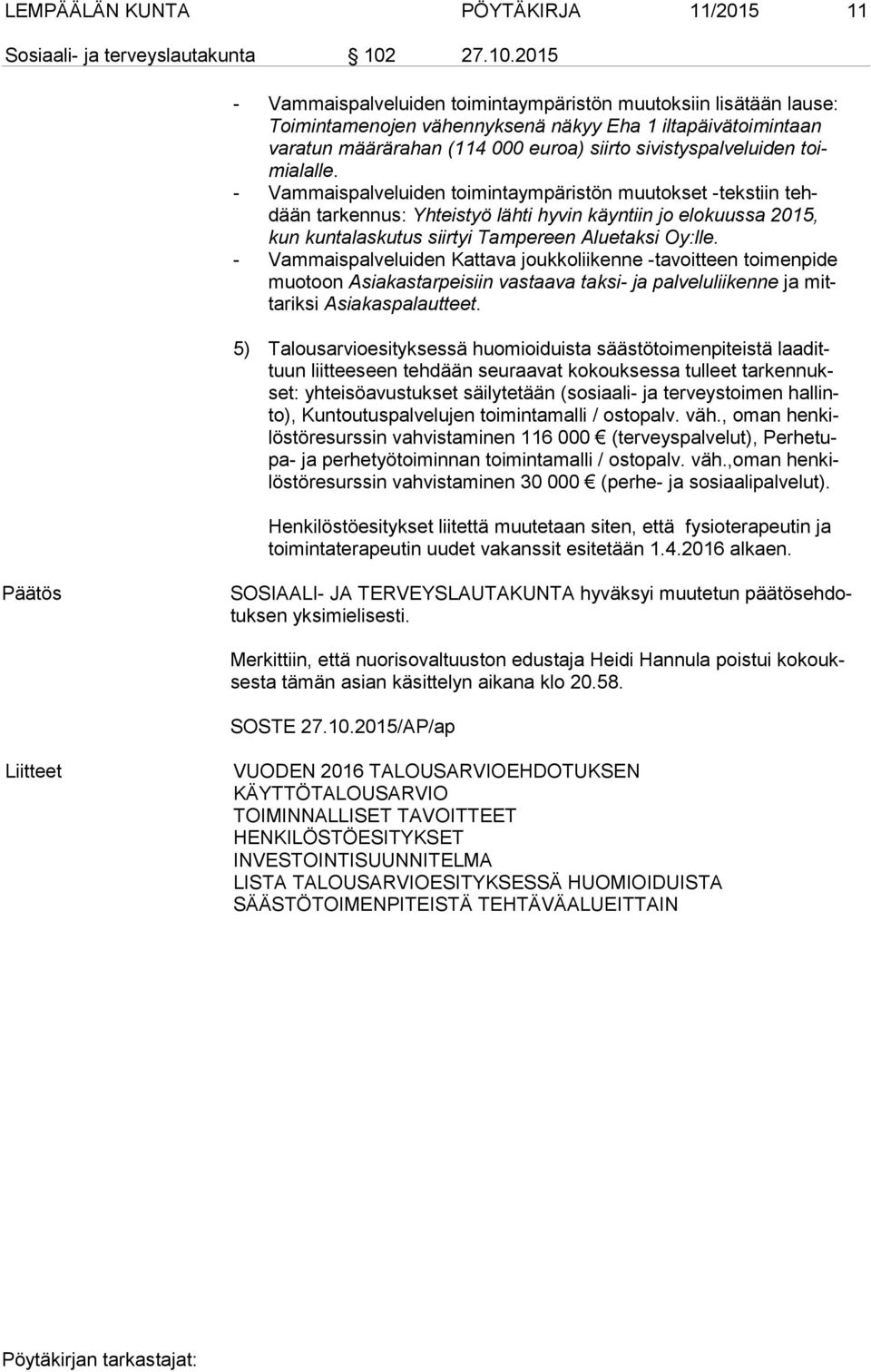 2015 - Vammaispalveluiden toimintaympäristön muutoksiin lisätään lause: Toi min ta me no jen vähennyksenä näkyy Eha 1 iltapäivätoimintaan va ra tun määrärahan (114 000 euroa) siirto