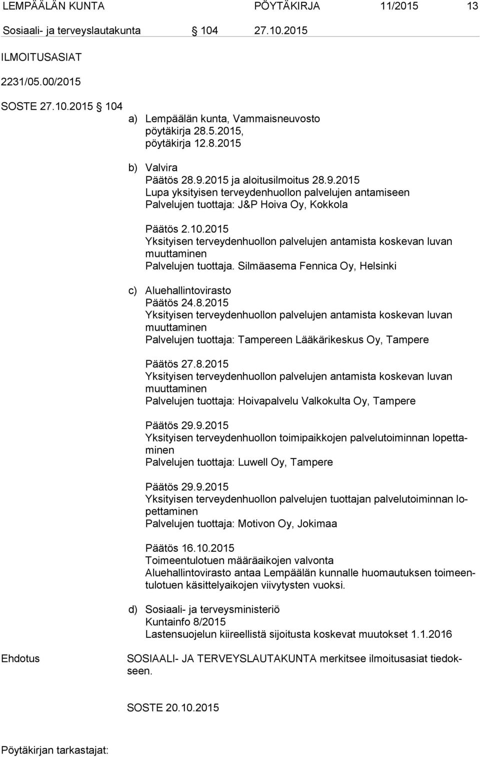 2015 Yksityisen terveydenhuollon palvelujen antamista koskevan luvan muut ta mi nen Palvelujen tuottaja. Silmäasema Fennica Oy, Helsinki c) Aluehallintovirasto Päätös 24.8.