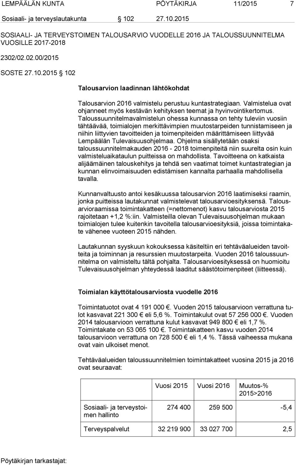 Taloussuunnitelmavalmistelun ohessa kunnassa on tehty tuleviin vuo siin tähtäävää, toimialojen merkittävimpien muutostarpeiden tun nis ta mi seen ja niihin liittyvien tavoitteiden ja toimenpiteiden