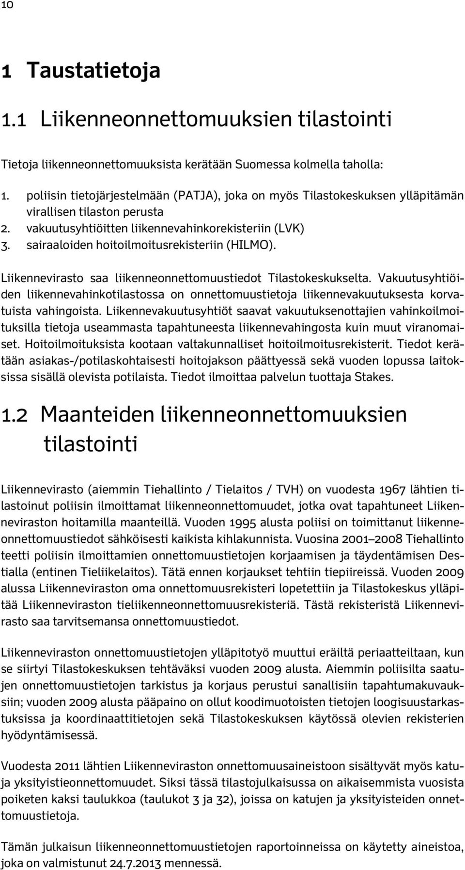 sairaaloiden hoitoilmoitusrekisteriin (HILMO). Liikennevirasto saa liikenneonnettomuustiedot Tilastokeskukselta.