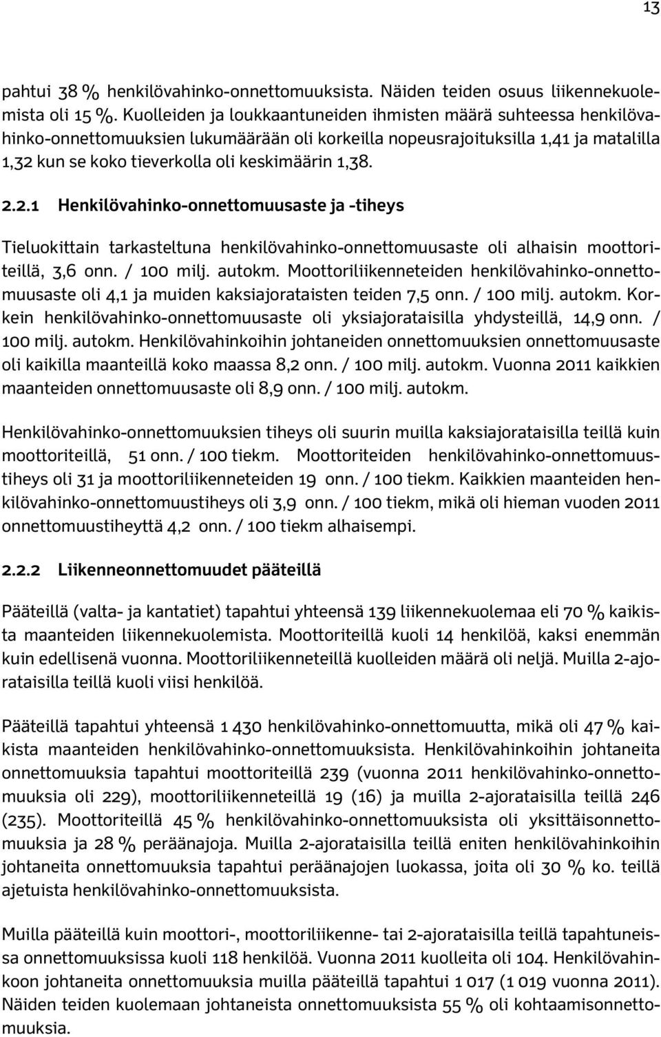 1,38. 2.2.1 Henkilövahinko-onnettomuusaste ja -tiheys Tieluokittain tarkasteltuna henkilövahinko-onnettomuusaste oli alhaisin moottoriteillä, 3,6 onn. / 100 milj. autokm.