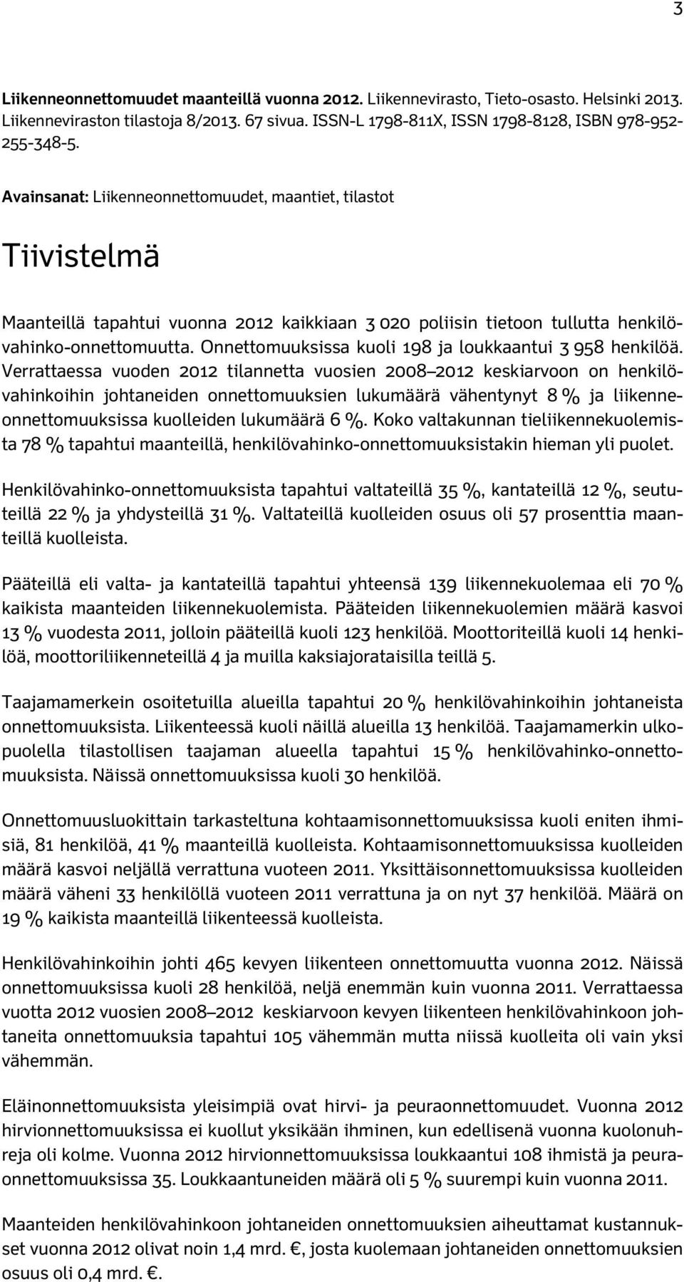 Onnettomuuksissa kuoli 198 ja loukkaantui 3 958 henkilöä.