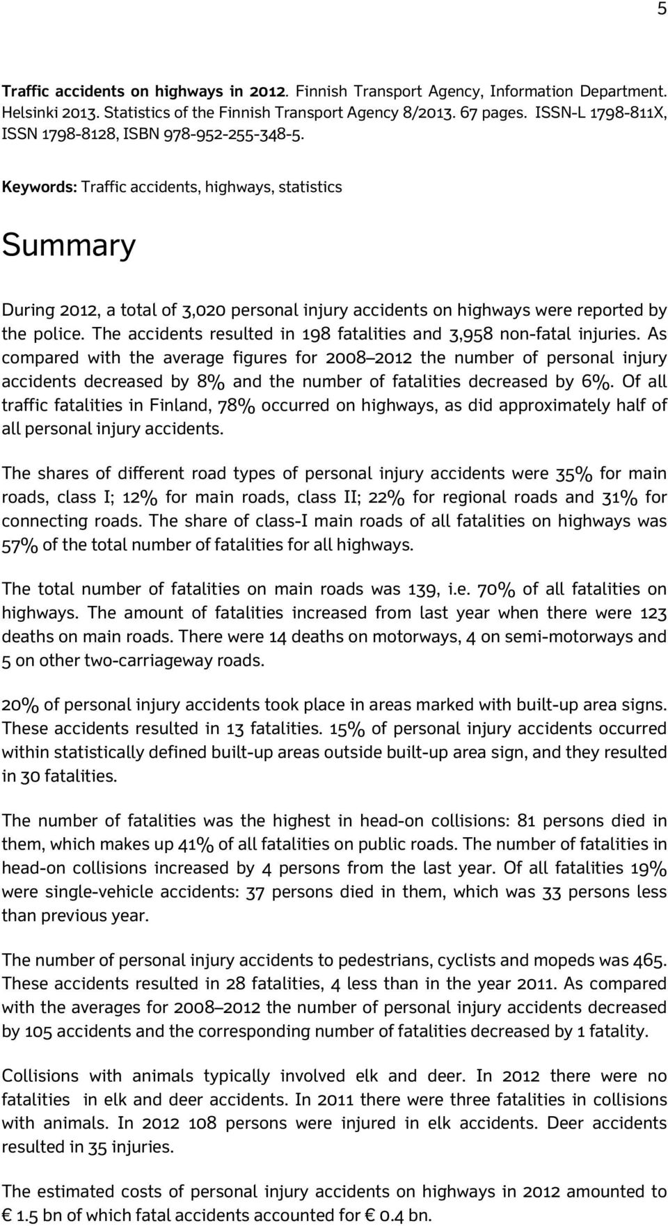 Keywords: Traffic accidents, highways, statistics Summary During 2012, a total of 3,020 personal injury accidents on highways were reported by the police.