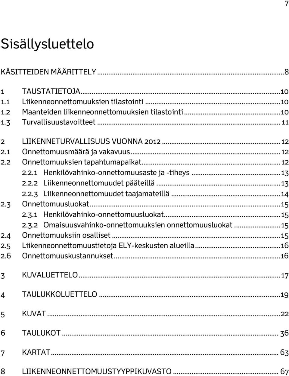 .. 13 2.2.3 Liikenneonnettomuudet taajamateillä... 14 2.3 Onnettomuusluokat... 15 2.3.1 Henkilövahinko-onnettomuusluokat... 15 2.3.2 Omaisuusvahinko-onnettomuuksien onnettomuusluokat... 15 2.4 Onnettomuuksiin osalliset.