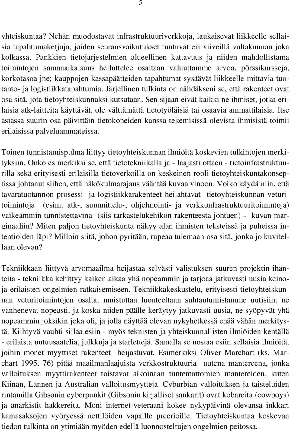 tapahtumat sysäävät liikkeelle mittavia tuotanto- ja logistiikkatapahtumia. Järjellinen tulkinta on nähdäkseni se, että rakenteet ovat osa sitä, jota tietoyhteiskunnaksi kutsutaan.