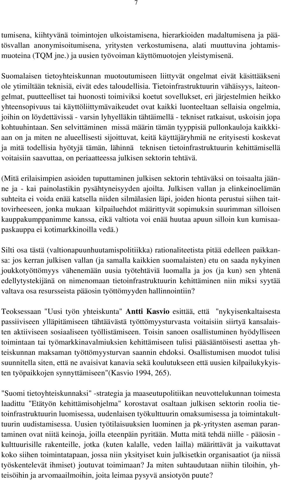 Tietoinfrastruktuurin vähäisyys, laiteongelmat, puutteelliset tai huonosti toimiviksi koetut sovellukset, eri järjestelmien heikko yhteensopivuus tai käyttöliittymävaikeudet ovat kaikki luonteeltaan