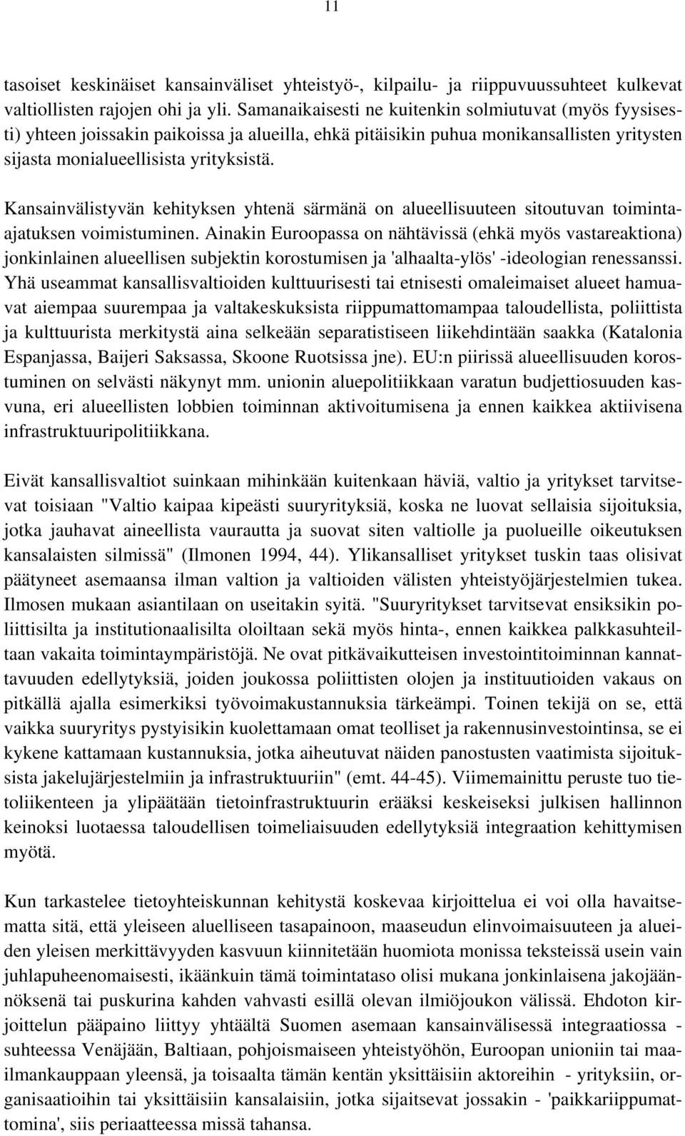 Kansainvälistyvän kehityksen yhtenä särmänä on alueellisuuteen sitoutuvan toimintaajatuksen voimistuminen.