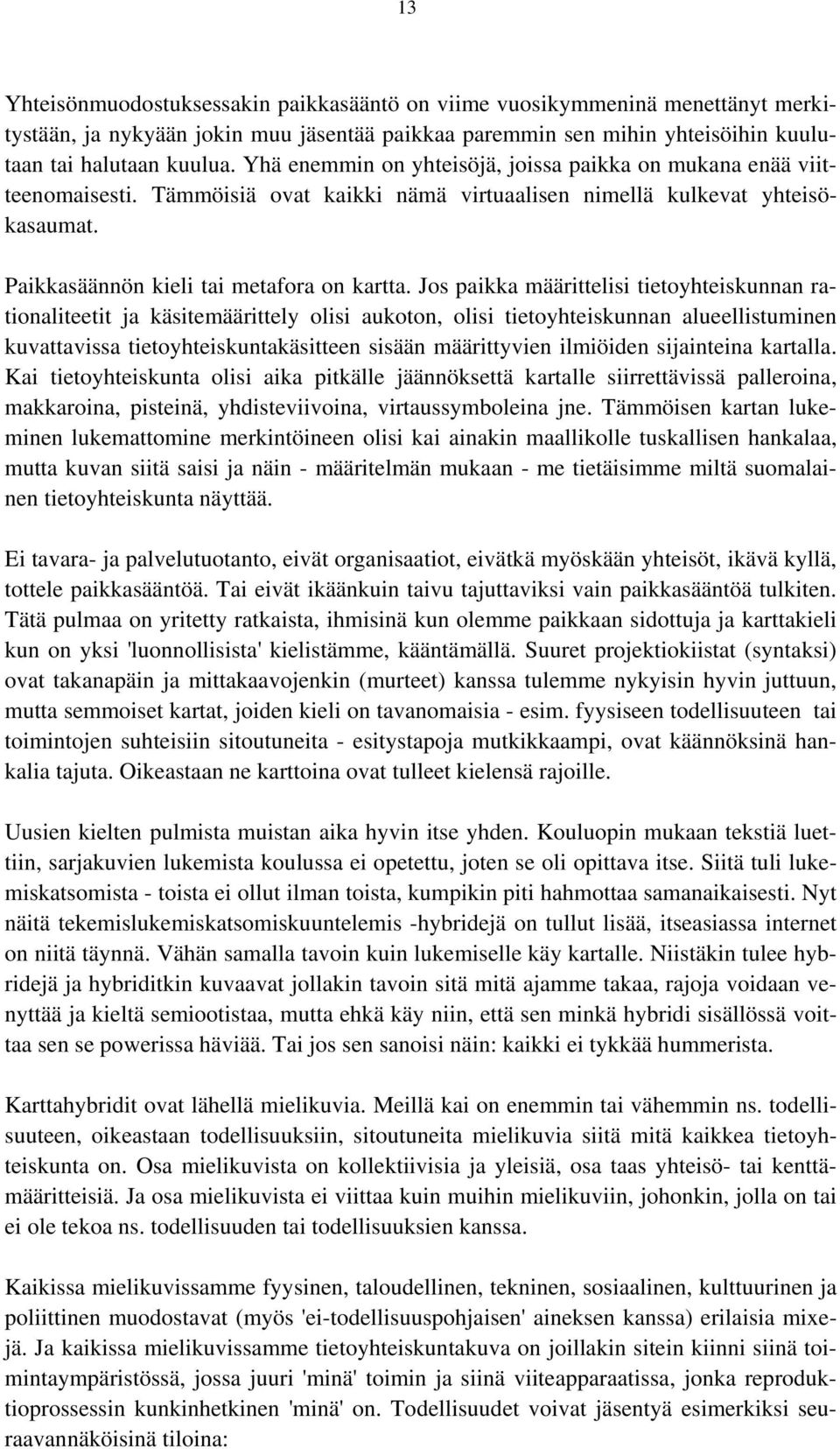 Jos paikka määrittelisi tietoyhteiskunnan rationaliteetit ja käsitemäärittely olisi aukoton, olisi tietoyhteiskunnan alueellistuminen kuvattavissa tietoyhteiskuntakäsitteen sisään määrittyvien