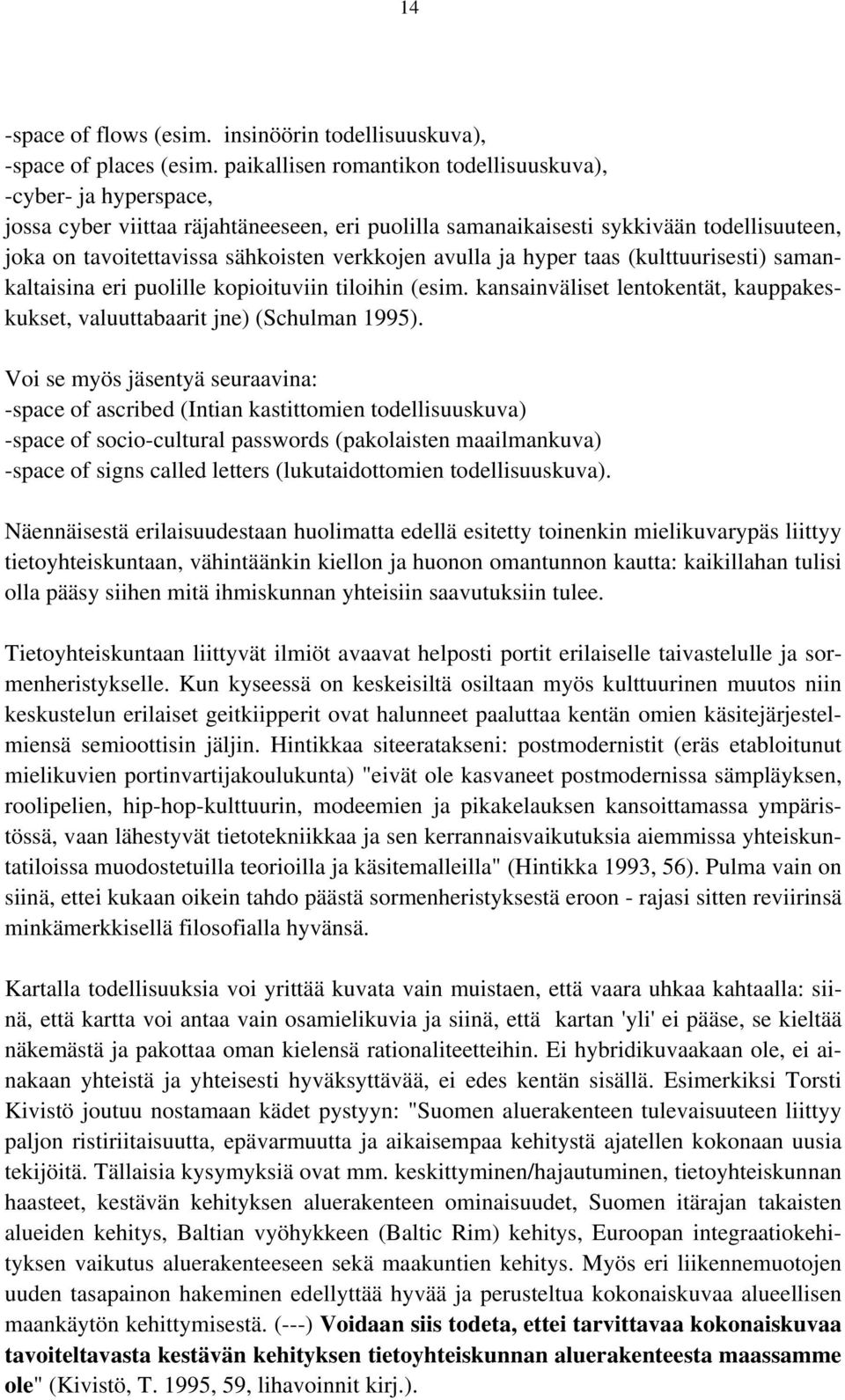 avulla ja hyper taas (kulttuurisesti) samankaltaisina eri puolille kopioituviin tiloihin (esim. kansainväliset lentokentät, kauppakeskukset, valuuttabaarit jne) (Schulman 1995).