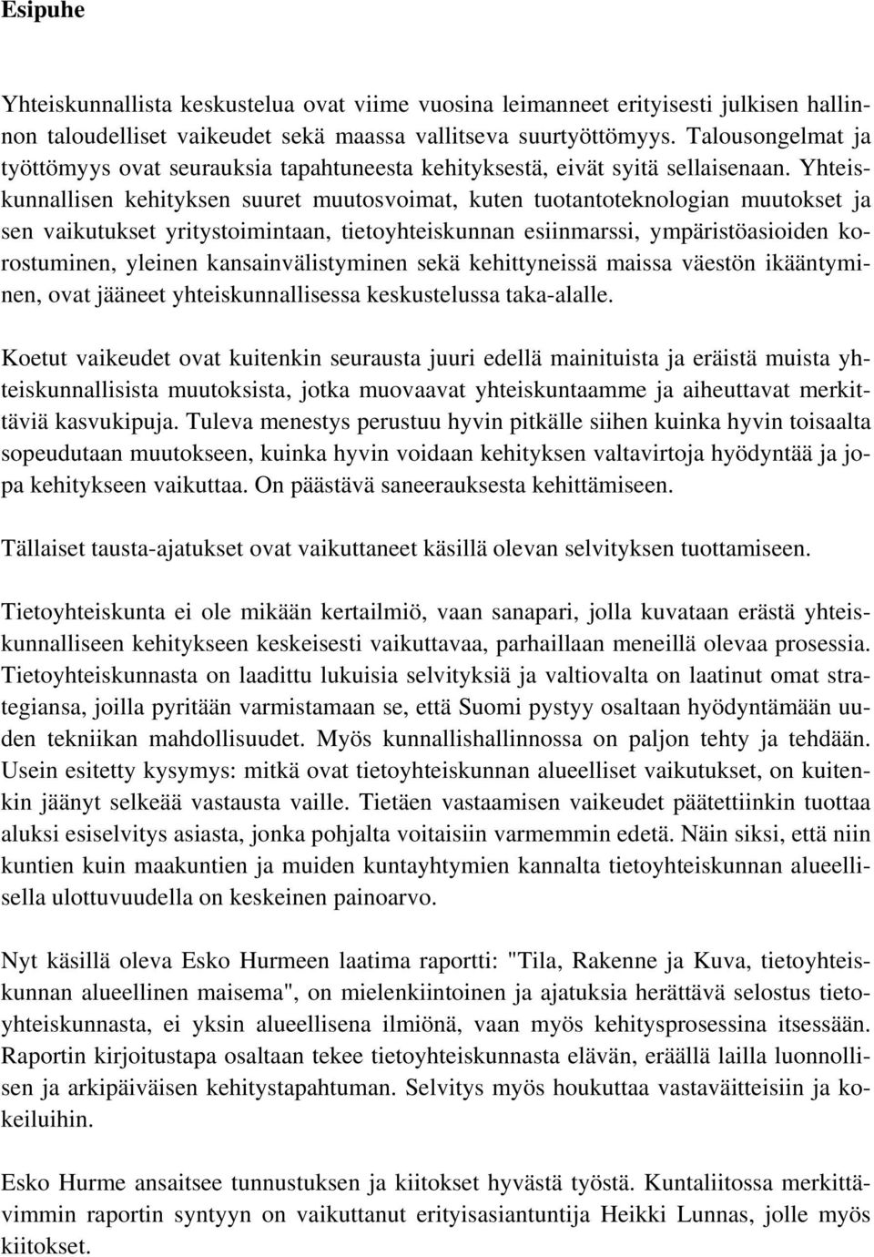 Yhteiskunnallisen kehityksen suuret muutosvoimat, kuten tuotantoteknologian muutokset ja sen vaikutukset yritystoimintaan, tietoyhteiskunnan esiinmarssi, ympäristöasioiden korostuminen, yleinen