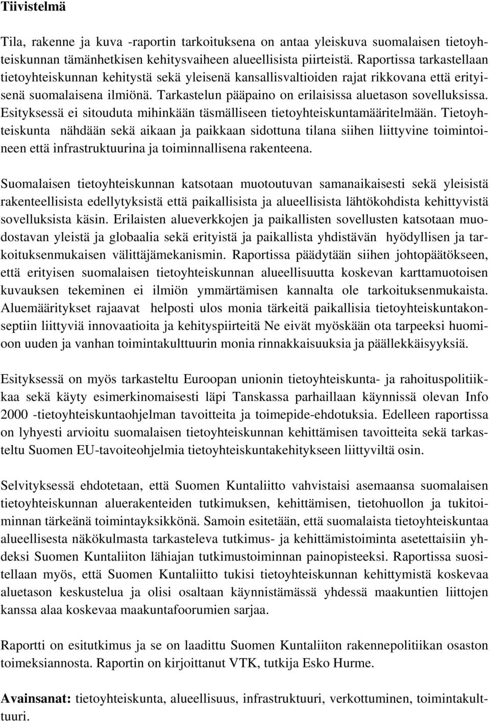 Tarkastelun pääpaino on erilaisissa aluetason sovelluksissa. Esityksessä ei sitouduta mihinkään täsmälliseen tietoyhteiskuntamääritelmään.