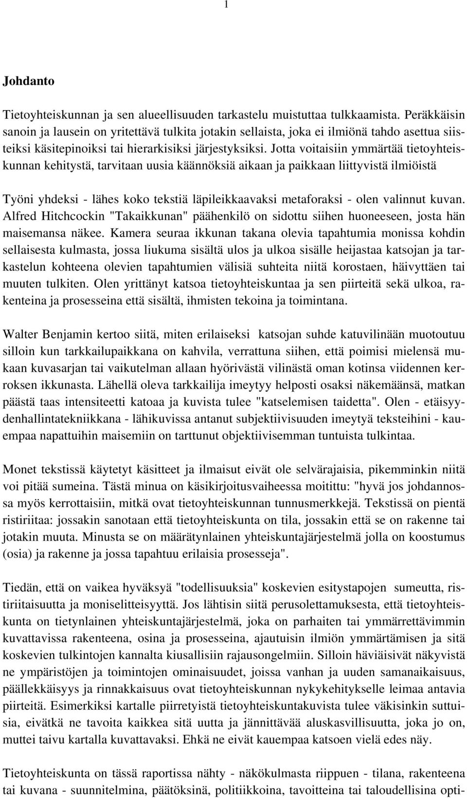 Jotta voitaisiin ymmärtää tietoyhteiskunnan kehitystä, tarvitaan uusia käännöksiä aikaan ja paikkaan liittyvistä ilmiöistä Työni yhdeksi - lähes koko tekstiä läpileikkaavaksi metaforaksi - olen