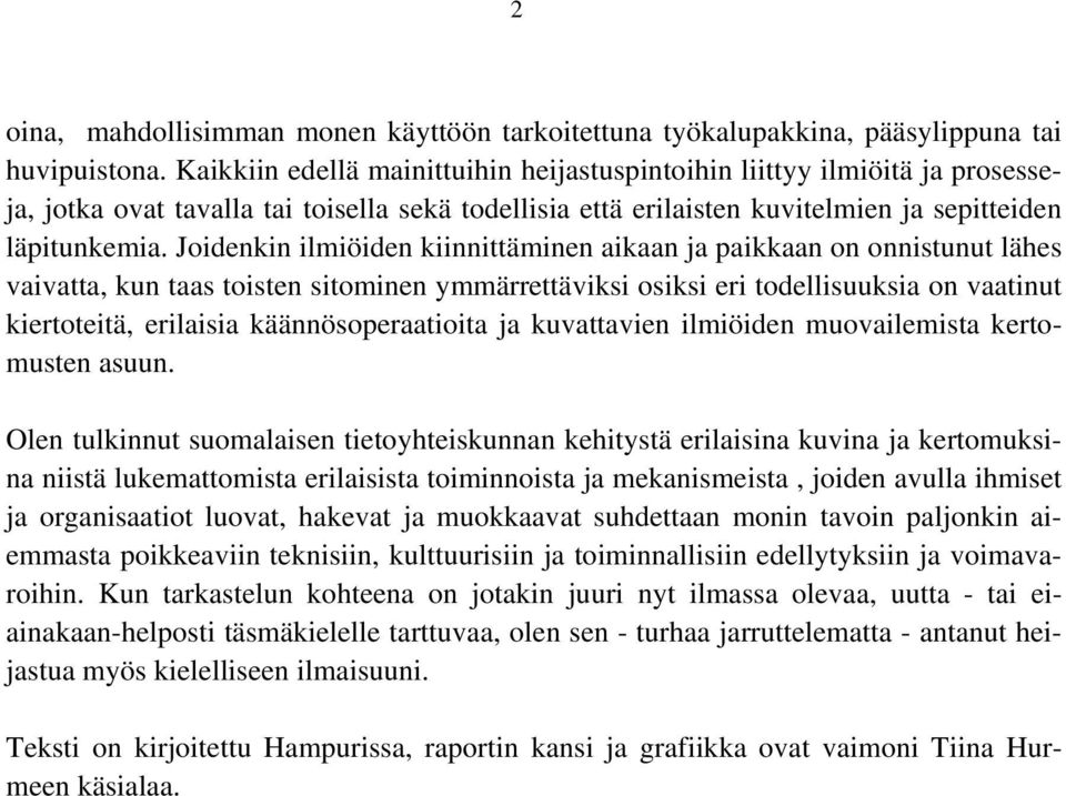 Joidenkin ilmiöiden kiinnittäminen aikaan ja paikkaan on onnistunut lähes vaivatta, kun taas toisten sitominen ymmärrettäviksi osiksi eri todellisuuksia on vaatinut kiertoteitä, erilaisia