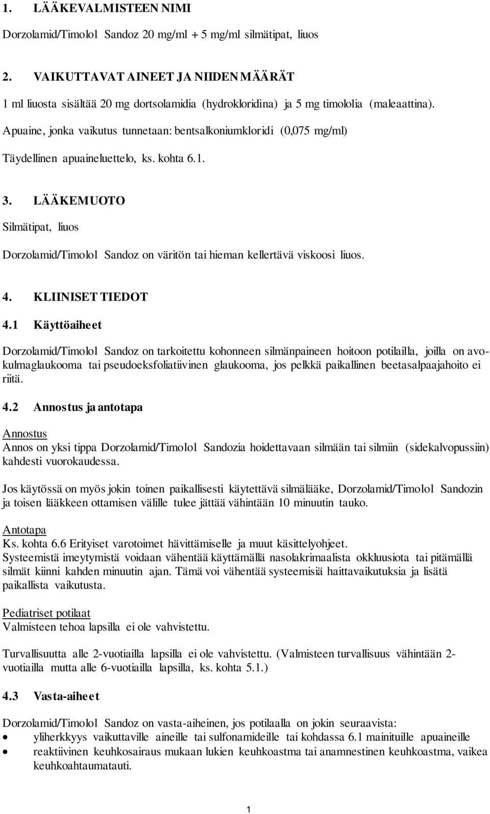 LÄÄKEMUOTO Silmätipat, Dorzolamid/Timolol Sandoz on väritön tai hieman kellertävä viskoosi. 4. KLIINISET TIEDOT 4.