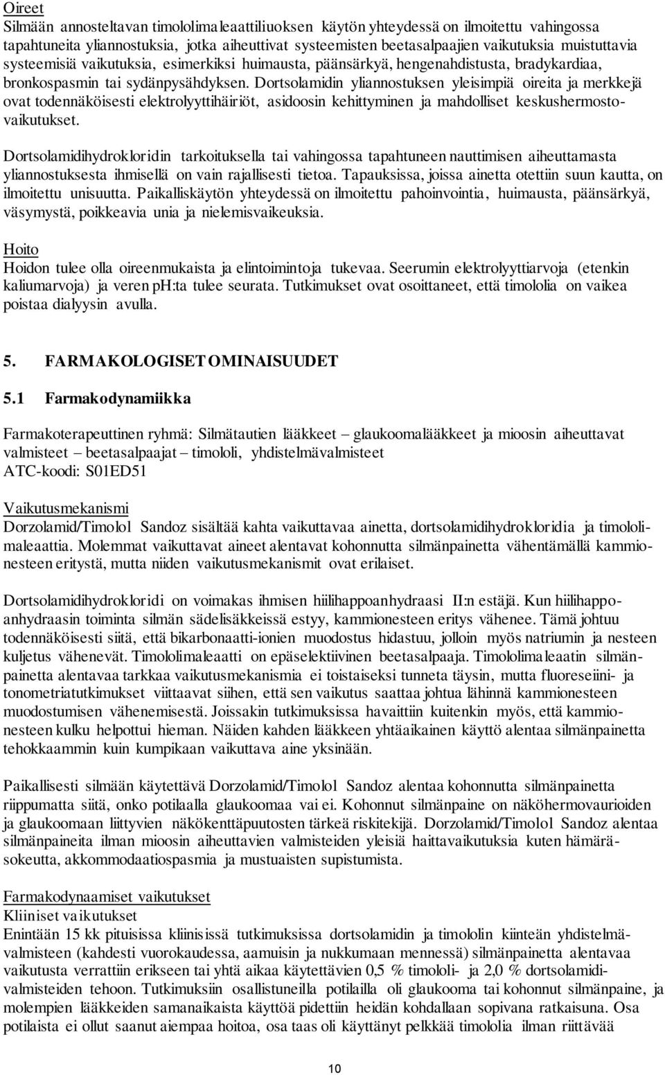 Dortsolamidin yliannostuksen yleisimpiä oireita ja merkkejä ovat todennäköisesti elektrolyyttihäiriöt, asidoosin kehittyminen ja mahdolliset keskushermostovaikutukset.