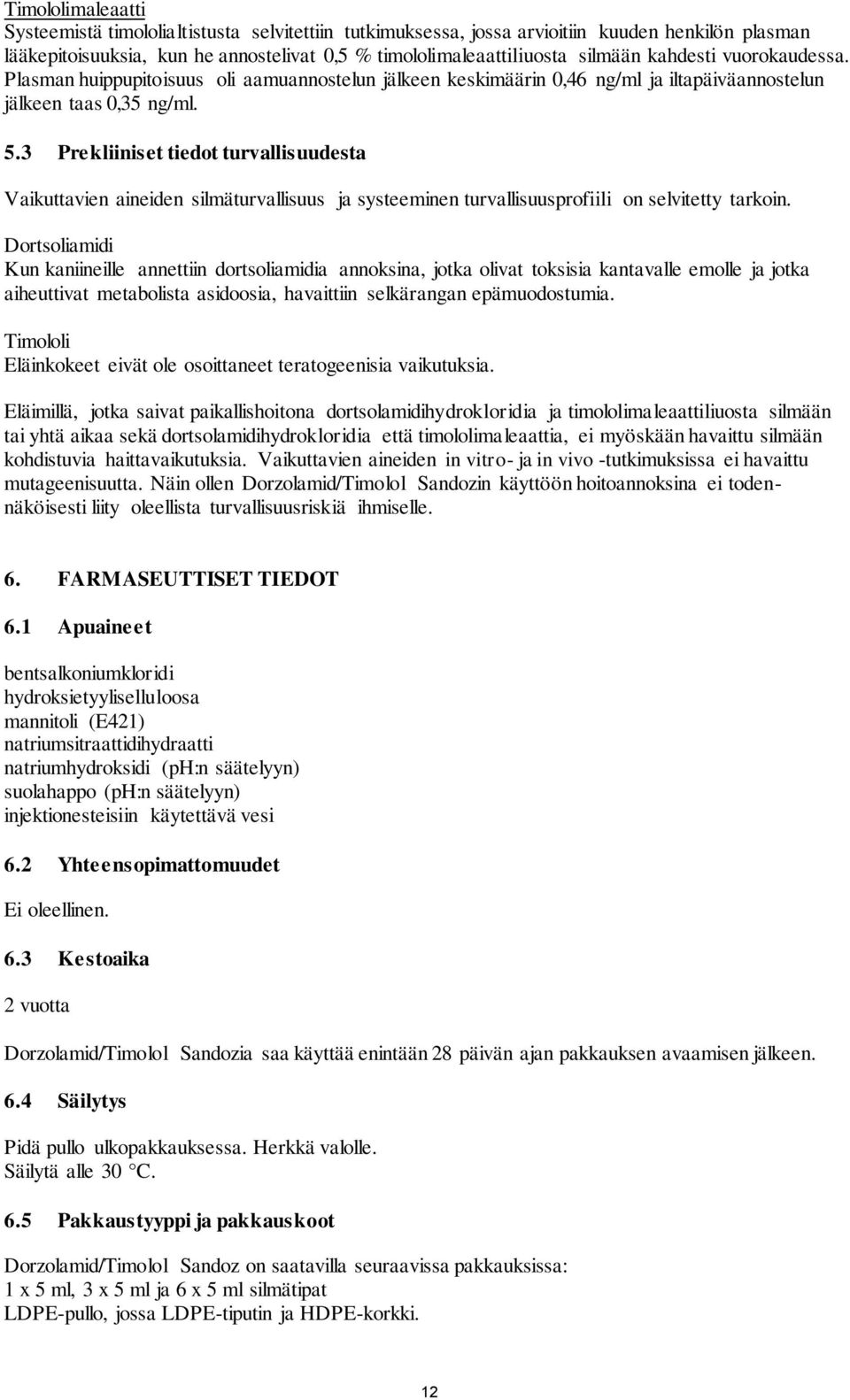 3 Prekliiniset tiedot turvallisuudesta Vaikuttavien aineiden silmäturvallisuus ja systeeminen turvallisuusprofiili on selvitetty tarkoin.