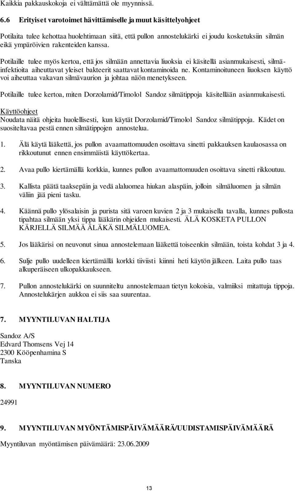 Potilaille tulee myös kertoa, että jos silmään annettavia liuoksia ei käsitellä asianmukaisesti, silmäinfektioita aiheuttavat yleiset bakteerit saattavat kontaminoida ne.