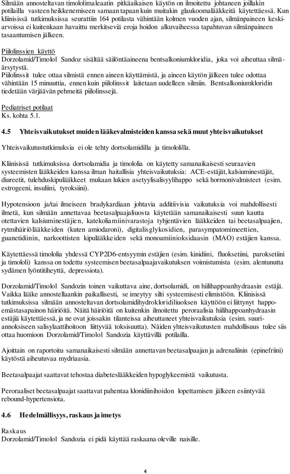 tasaantumisen jälkeen. Piilolinssien käyttö Dorzolamid/Timolol Sandoz sisältää säilöntäaineena bentsalkoniumkloridia, joka voi aiheuttaa silmäärsytystä.