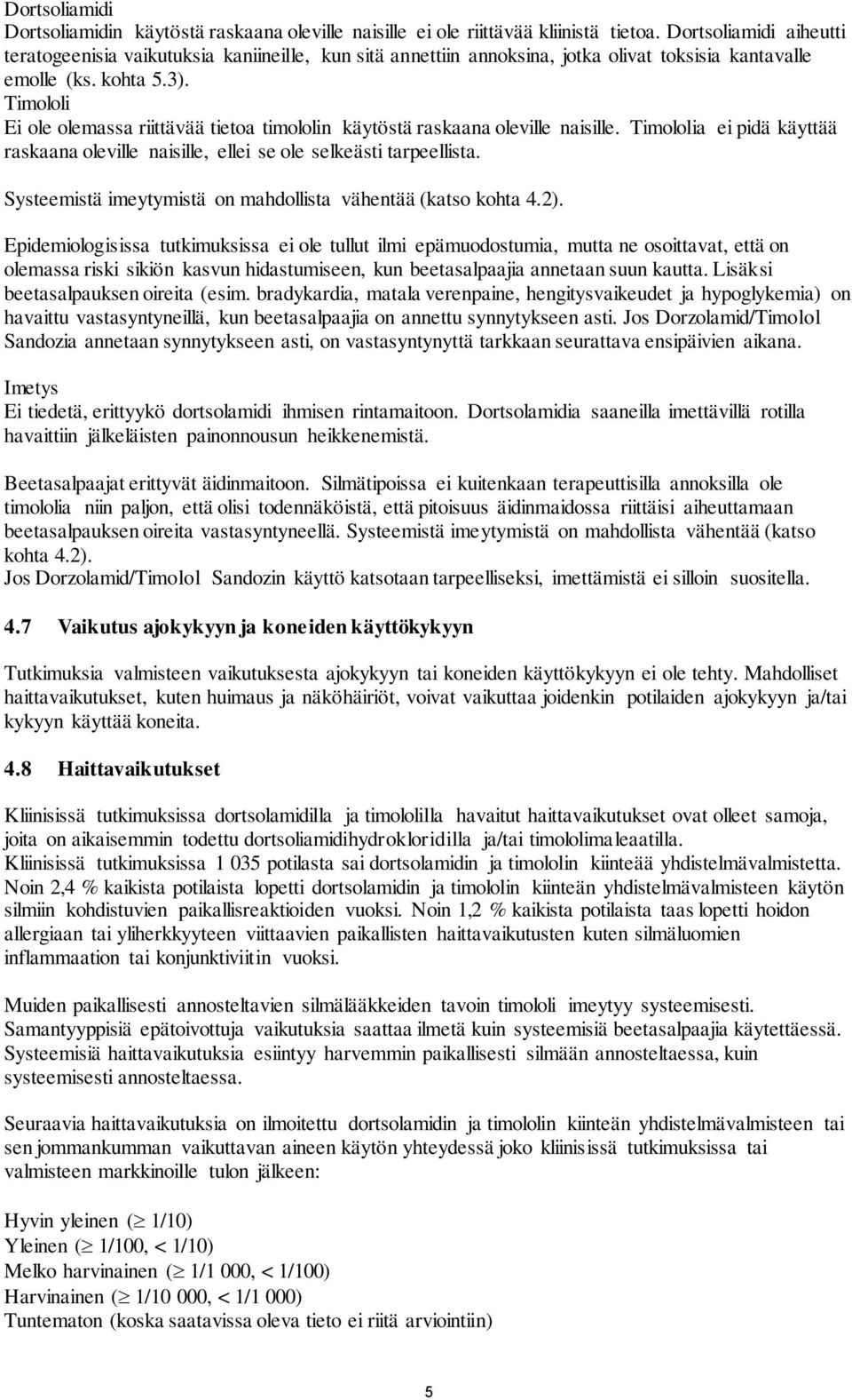 Timololi Ei ole olemassa riittävää tietoa timololin käytöstä raskaana oleville naisille. Timololia ei pidä käyttää raskaana oleville naisille, ellei se ole selkeästi tarpeellista.