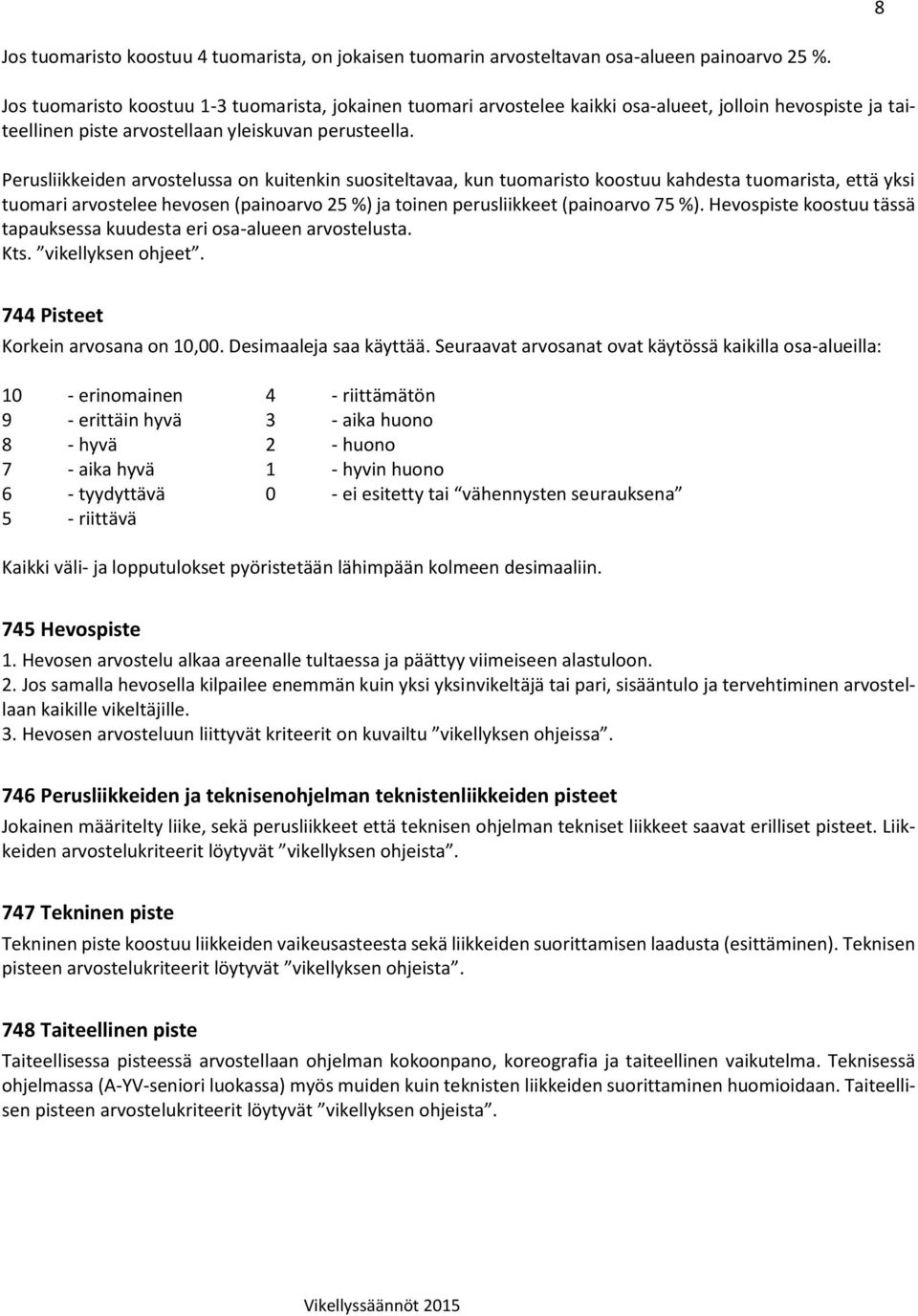 Perusliikkeiden arvostelussa on kuitenkin suositeltavaa, kun tuomaristo koostuu kahdesta tuomarista, että yksi tuomari arvostelee hevosen (painoarvo 25 %) ja toinen perusliikkeet (painoarvo 75 %).