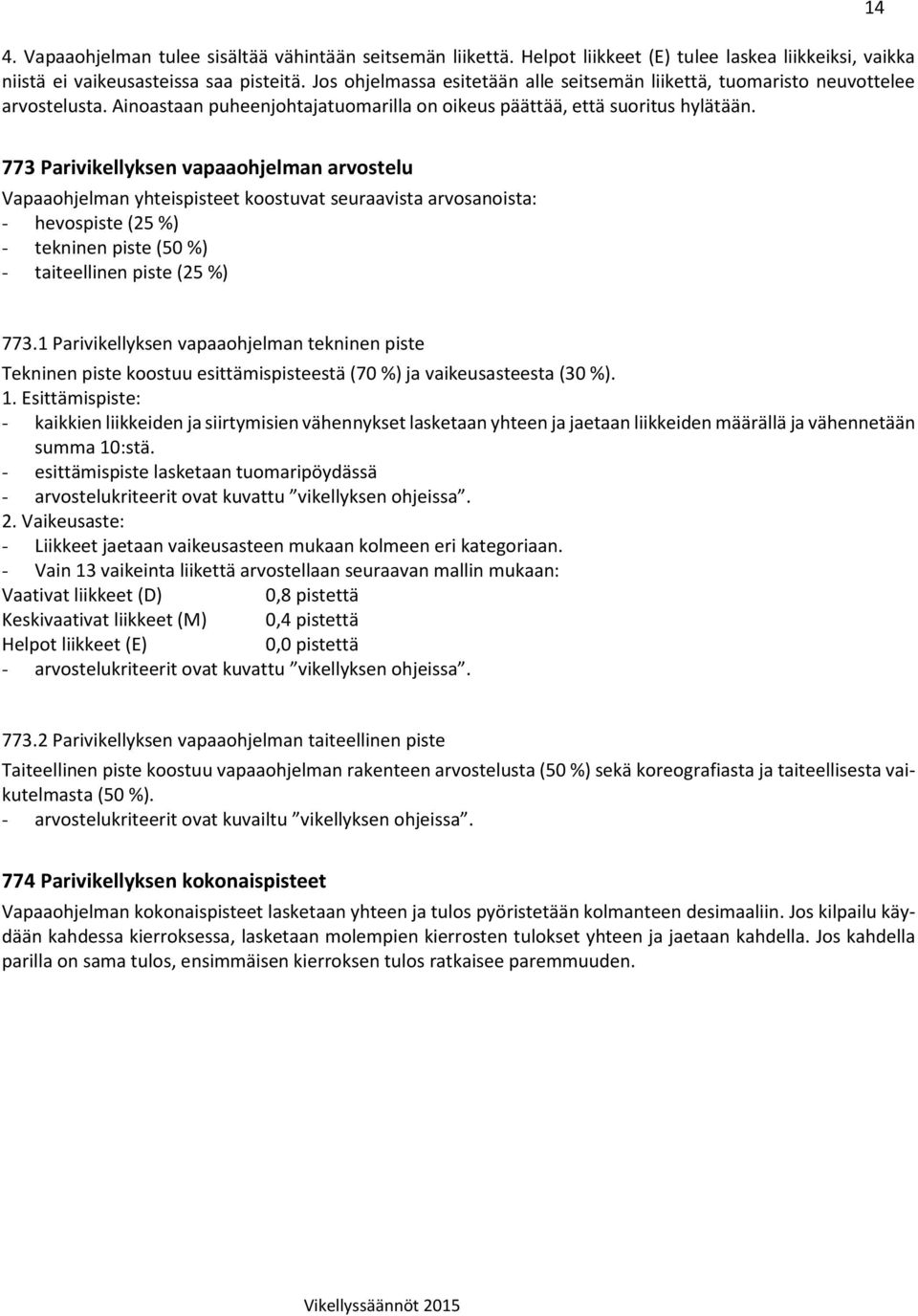 14 773 Parivikellyksen vapaaohjelman arvostelu Vapaaohjelman yhteispisteet koostuvat seuraavista arvosanoista: - hevospiste (25 %) - tekninen piste (50 %) - taiteellinen piste (25 %) 773.