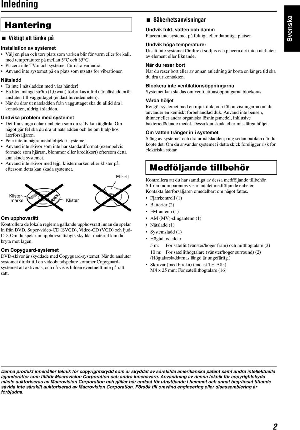 En liten mängd ström (1,0 watt) förbrukas alltid när nätsladden är ansluten till vägguttaget (endast huvudenheten).