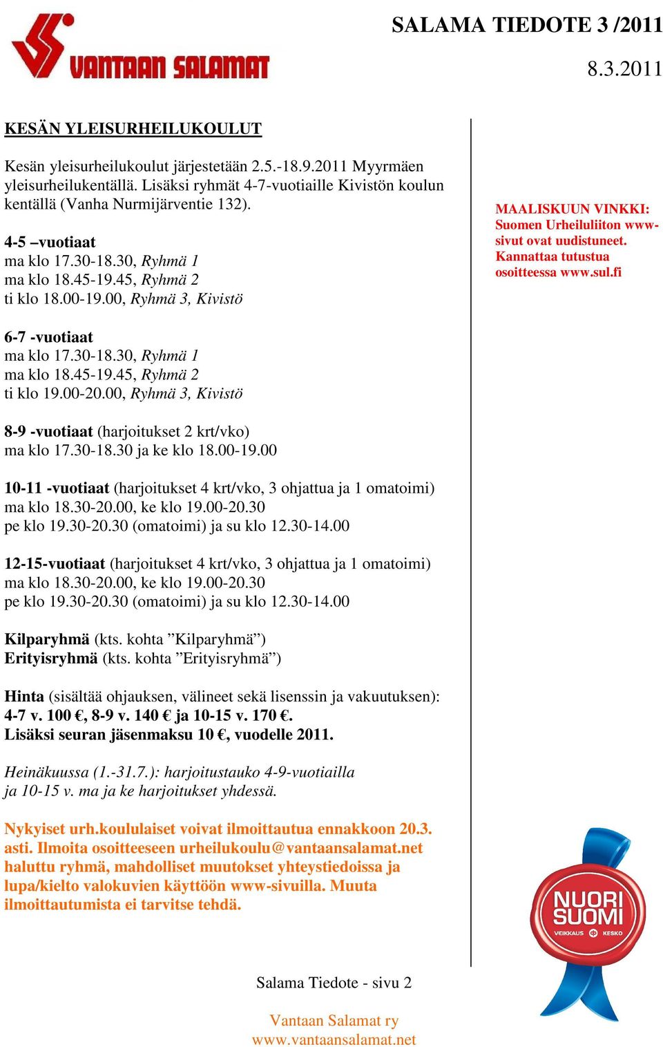 Kannattaa tutustua osoitteessa www.sul.fi 6-7 -vuotiaat ma klo 17.30-18.30, Ryhmä 1 ma klo 18.45-19.45, Ryhmä 2 ti klo 19.00-20.00, Ryhmä 3, Kivistö 8-9 -vuotiaat (harjoitukset 2 krt/vko) ma klo 17.