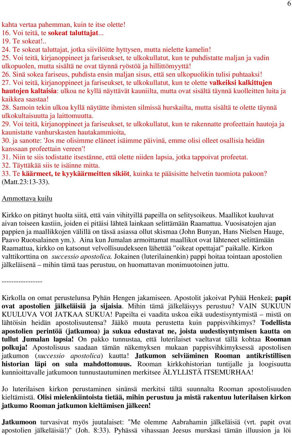 Sinä sokea fariseus, puhdista ensin maljan sisus, että sen ulkopuolikin tulisi puhtaaksi! 27.