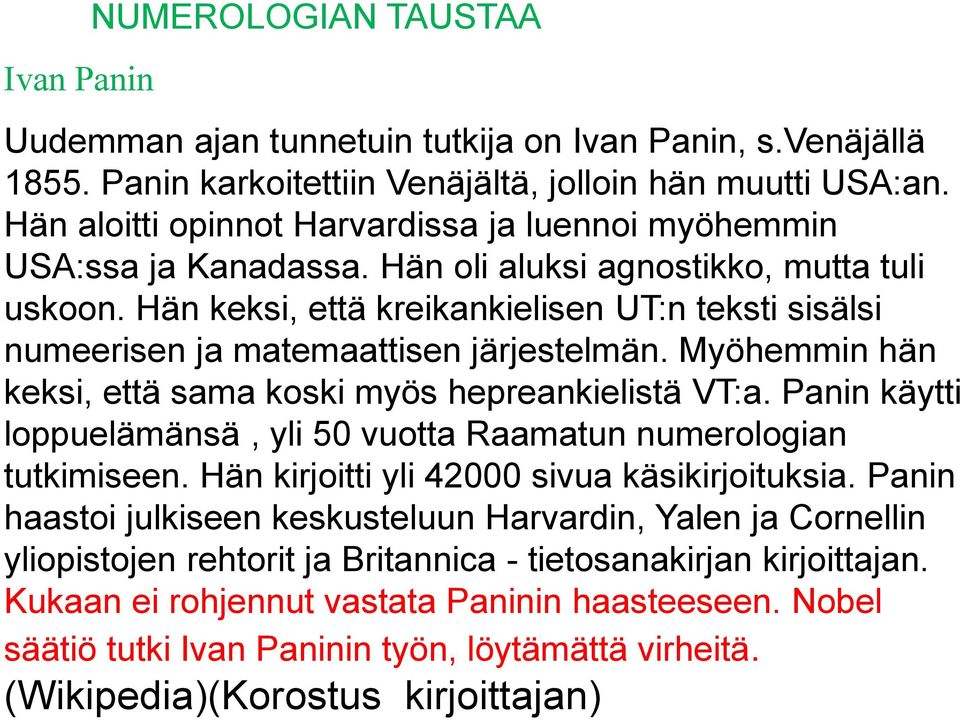 Hän keksi, että kreikankielisen UT:n teksti sisälsi numeerisen ja matemaattisen järjestelmän. Myöhemmin hän keksi, että sama koski myös hepreankielistä VT:a.