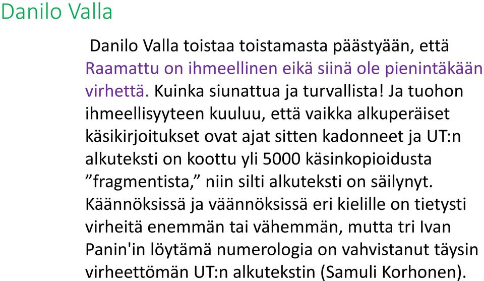 Ja tuohon ihmeellisyyteen kuuluu, että vaikka alkuperäiset käsikirjoitukset ovat ajat sitten kadonneet ja UT:n alkuteksti on koottu yli 5000