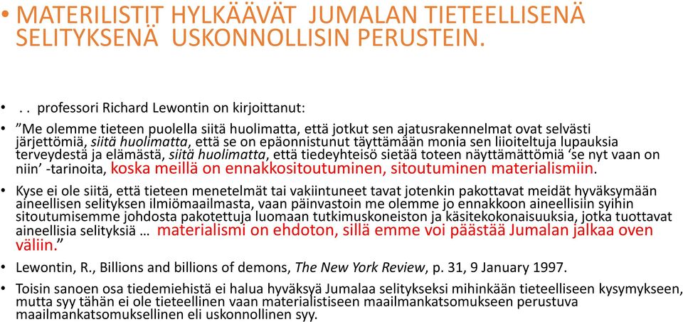 täyttämään monia sen liioiteltuja lupauksia terveydestä ja elämästä, siitä huolimatta, että tiedeyhteisö sietää toteen näyttämättömiä se nyt vaan on niin -tarinoita, koska meillä on