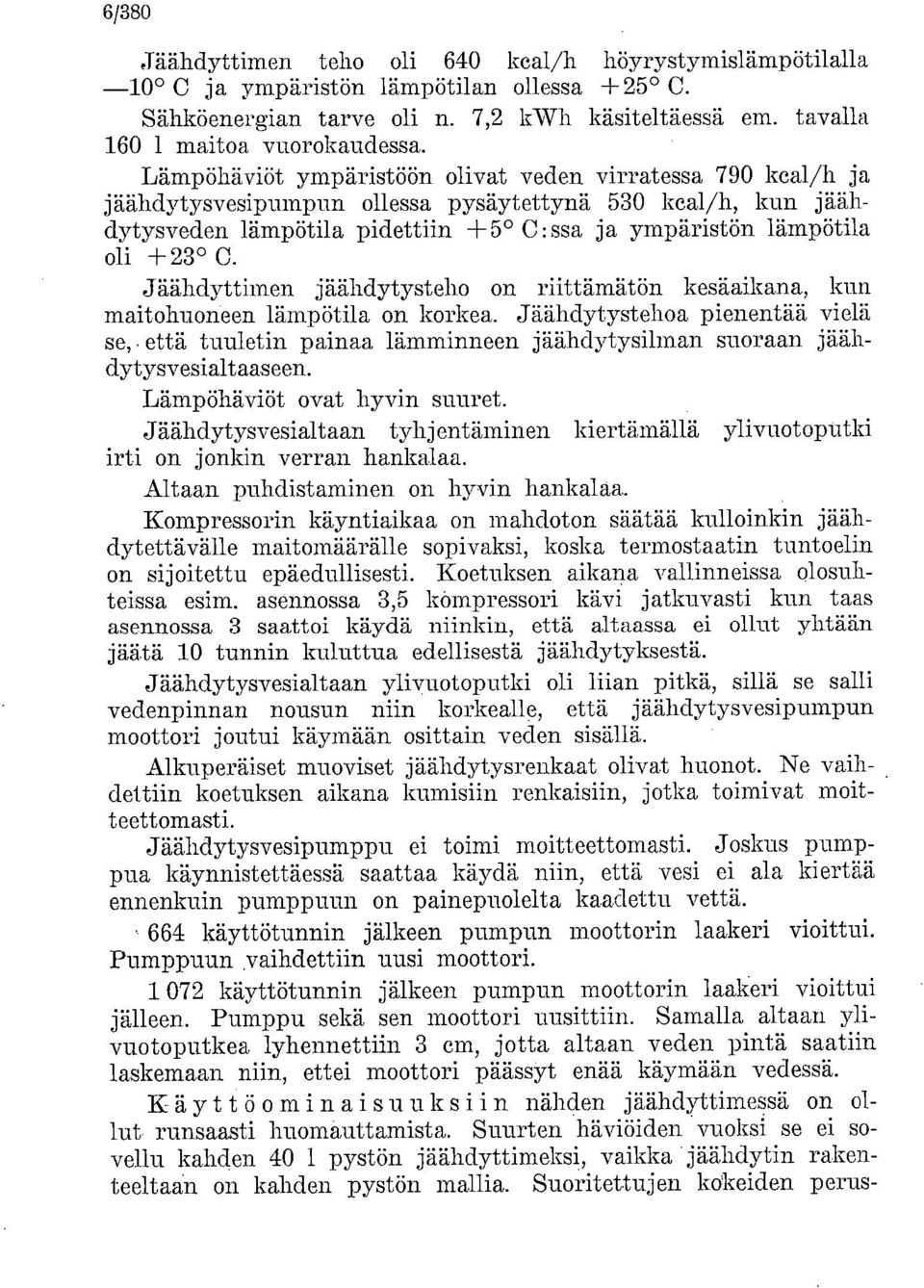 Jäähdyttimen jäähdytysteho on riittämätön kesäaikana, kun maitohuoneen lämpötila on korkea. Jäähdytystehoa pienentää vielä se,.