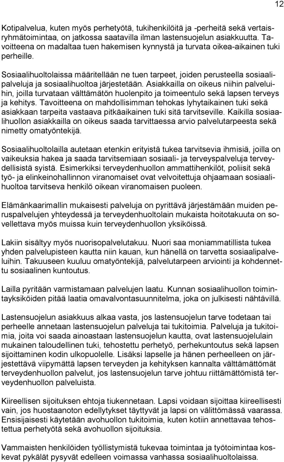 Sosiaalihuoltolaissa määritellään ne tuen tarpeet, joiden perusteella sosiaalipalveluja ja sosiaalihuoltoa järjestetään.