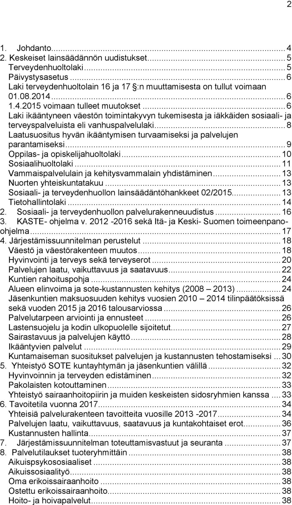 .. 8 Laatusuositus hyvän ikääntymisen turvaamiseksi ja palvelujen parantamiseksi... 9 Oppilas- ja opiskelijahuoltolaki... 10 Sosiaalihuoltolaki... 11 Vammaispalvelulain ja kehitysvammalain yhdistäminen.
