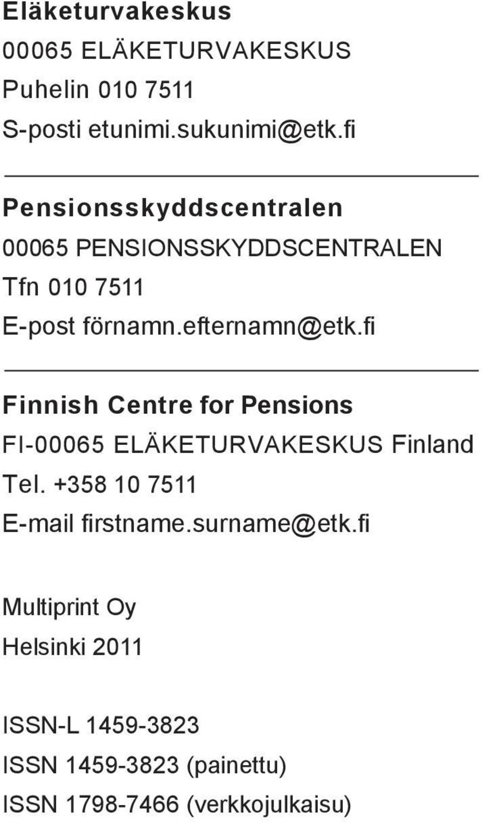 fi Finnish Centre for Pensions FI00065 ELÄKETURVAKESKUS Finland Tel. +358 10 7511 Email firstname.