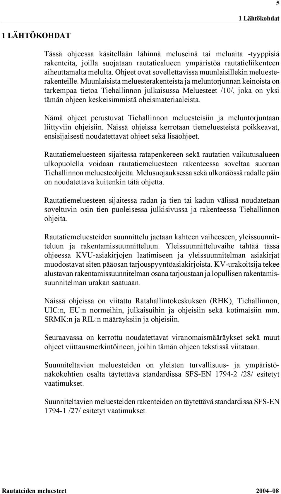 Muunlaisista meluesterakenteista ja meluntorjunnan keinoista on tarkempaa tietoa Tiehallinnon julkaisussa Meluesteet /10/, joka on yksi tämän ohjeen keskeisimmistä oheismateriaaleista.