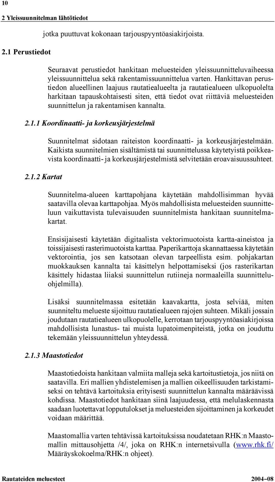 Hankittavan perustiedon alueellinen laajuus rautatiealueelta ja rautatiealueen ulkopuolelta harkitaan tapauskohtaisesti siten, että tiedot ovat riittäviä meluesteiden suunnittelun ja rakentamisen