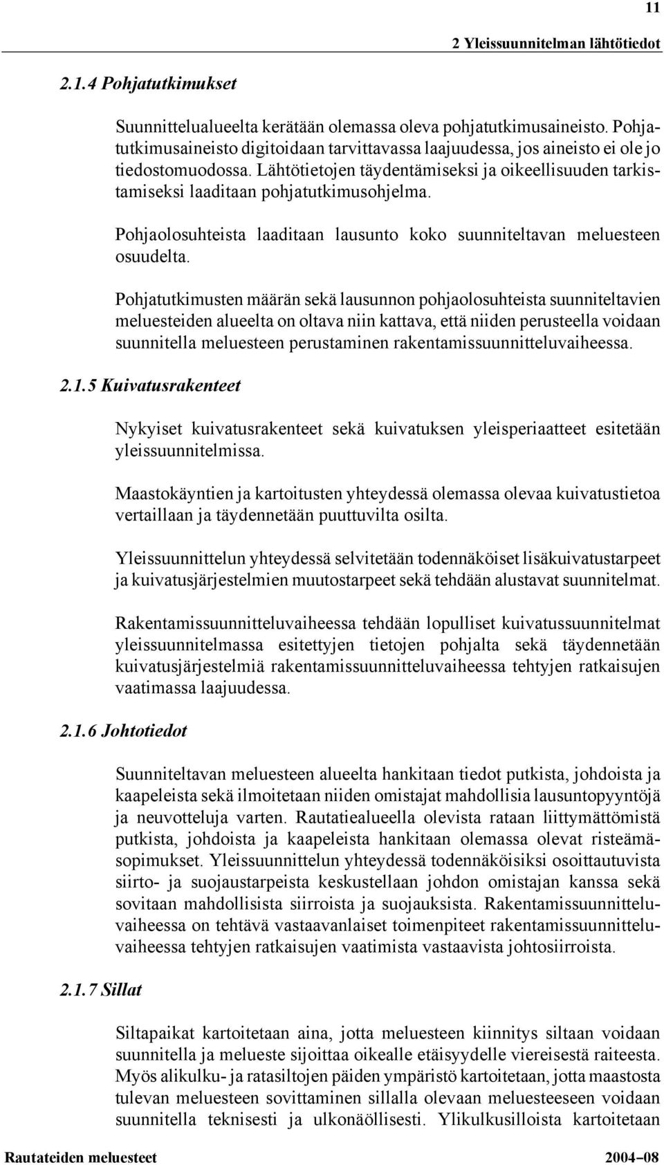 Pohjaolosuhteista laaditaan lausunto koko suunniteltavan meluesteen osuudelta.